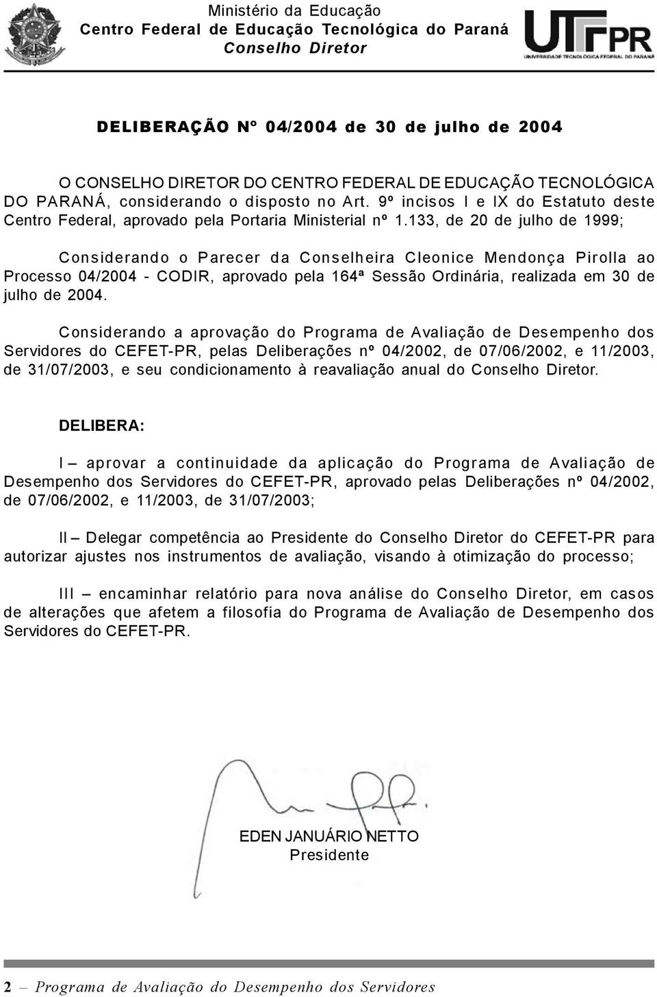 133, de 20 de julho de 1999; Considerando o Parecer da Conselheira Cleonice Mendonça Pirolla ao Processo 04/2004 - CODIR, aprovado pela 164ª Sessão Ordinária, realizada em 30 de julho de 2004.