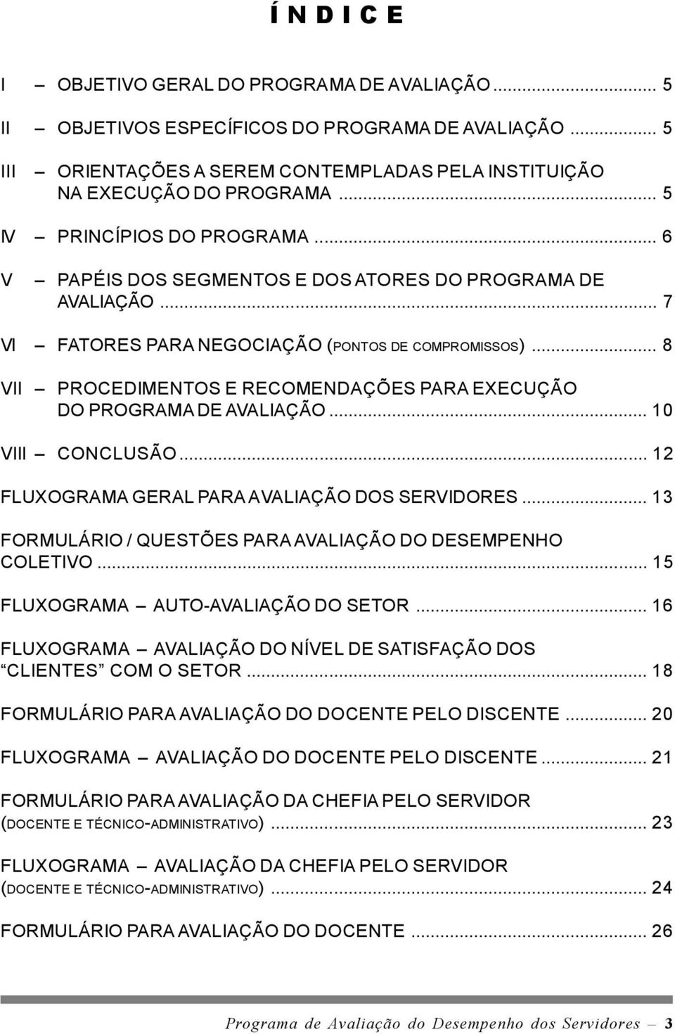 .. 8 VII PROCEDIMENTOS E RECOMENDAÇÕES PARA EXECUÇÃO DO PROGRAMA DE AVALIAÇÃO... 10 VIII CONCLUSÃO... 12 FLUXOGRAMA GERAL PARA AVALIAÇÃO DOS SERVIDORES.