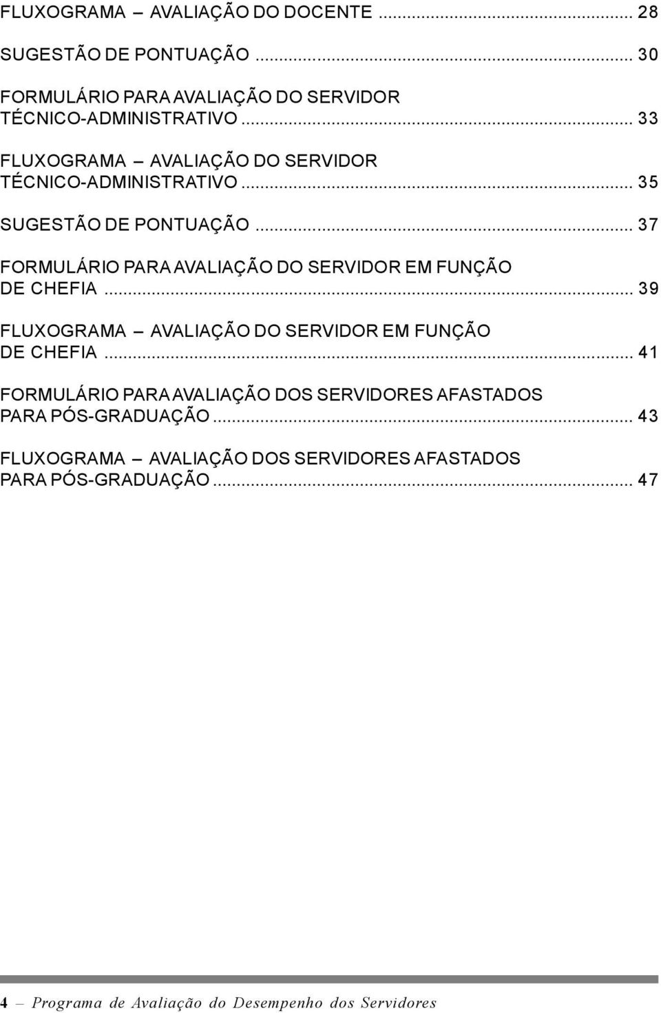 .. 37 FORMULÁRIO PARA AVALIAÇÃO DO SERVIDOR EM FUNÇÃO DE CHEFIA... 39 FLUXOGRAMA AVALIAÇÃO DO SERVIDOR EM FUNÇÃO DE CHEFIA.