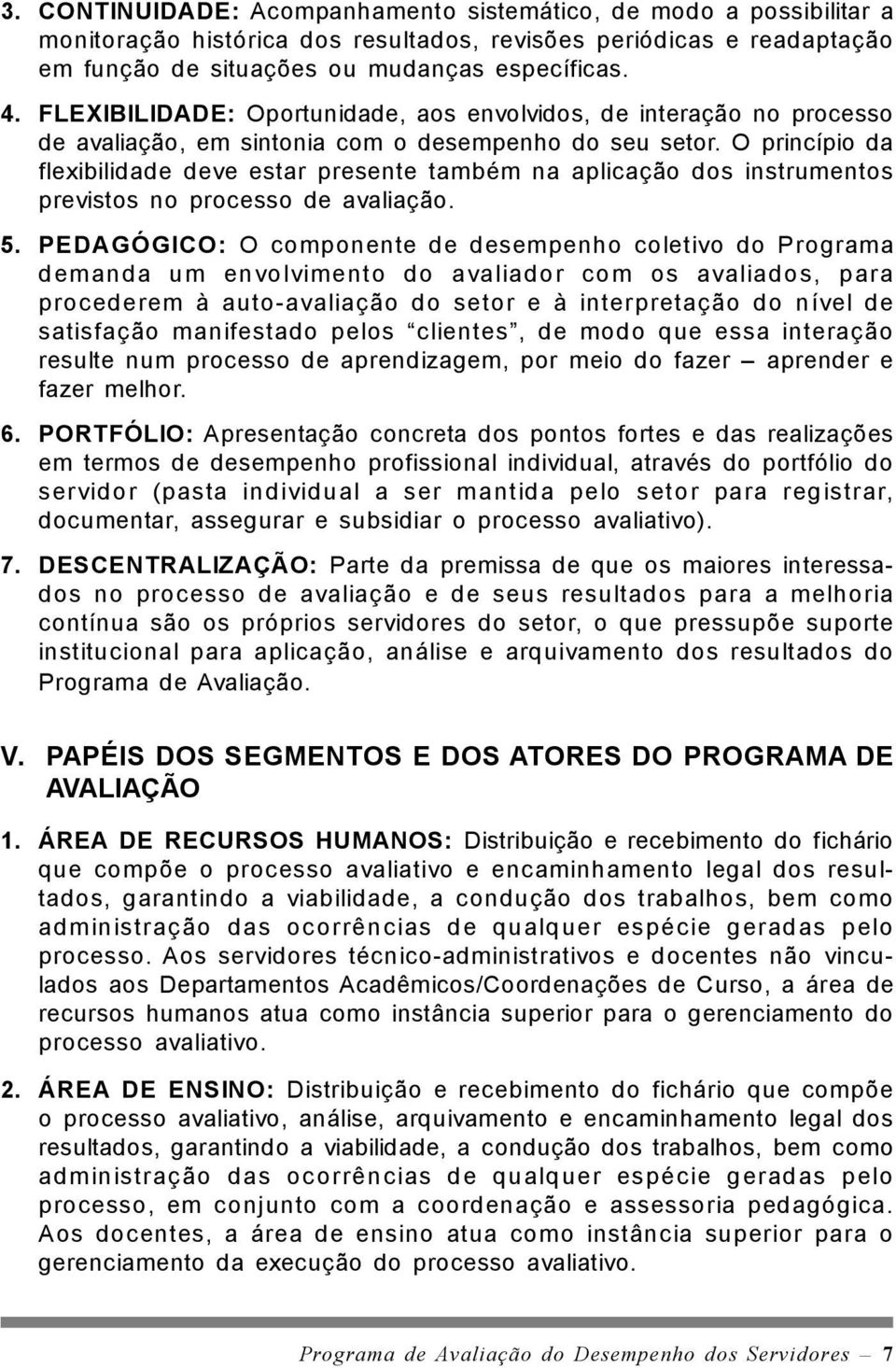 O princípio da flexibilidade deve estar presente também na aplicação dos instrumentos previstos no processo de avaliação. 5.