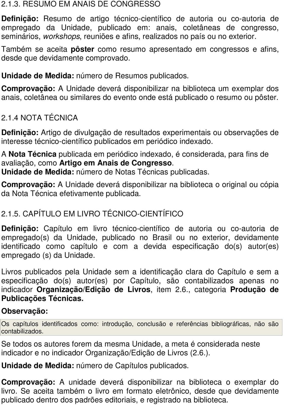 reuniões e afins, realizados no país ou no exterior. Também se aceita pôster como resumo apresentado em congressos e afins, desde que devidamente comprovado.