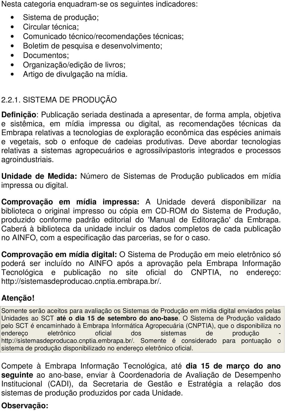 SISTEMA DE PRODUÇÃO Definição: Publicação seriada destinada a apresentar, de forma ampla, objetiva e sistêmica, em mídia impressa ou digital, as recomendações técnicas da Embrapa relativas a