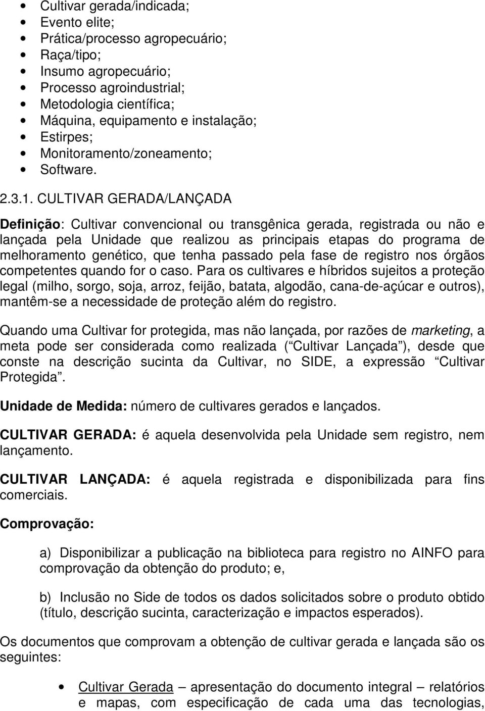 CULTIVAR GERADA/LANÇADA Definição: Cultivar convencional ou transgênica gerada, registrada ou não e lançada pela Unidade que realizou as principais etapas do programa de melhoramento genético, que