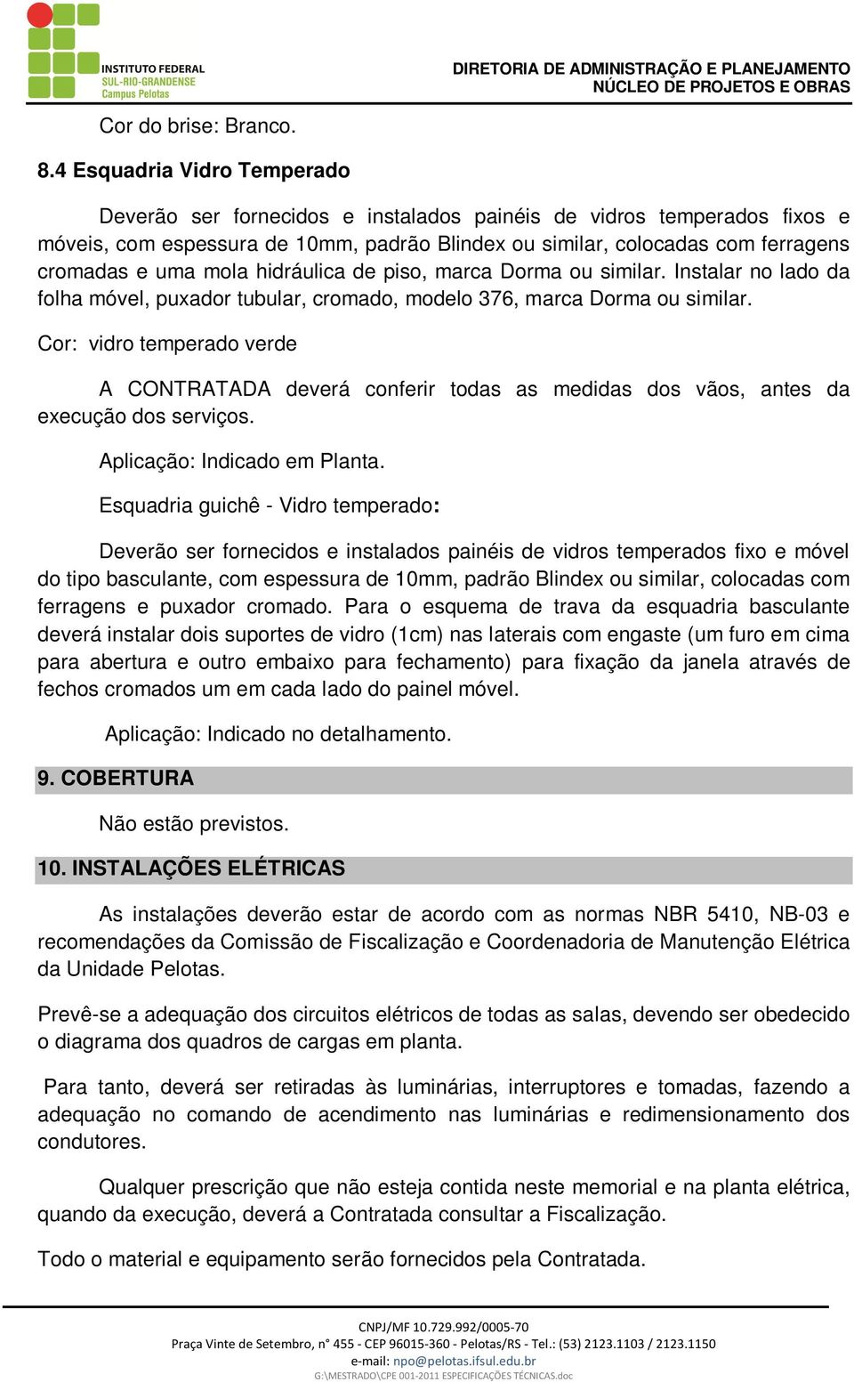 mola hidráulica de piso, marca Dorma ou similar. Instalar no lado da folha móvel, puxador tubular, cromado, modelo 376, marca Dorma ou similar.