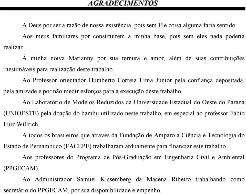 Ao Professor orientador Humberto Correia Lima Júnior pela confiança depositada, pela amizade e por não medir esforços para a execução deste trabalho.