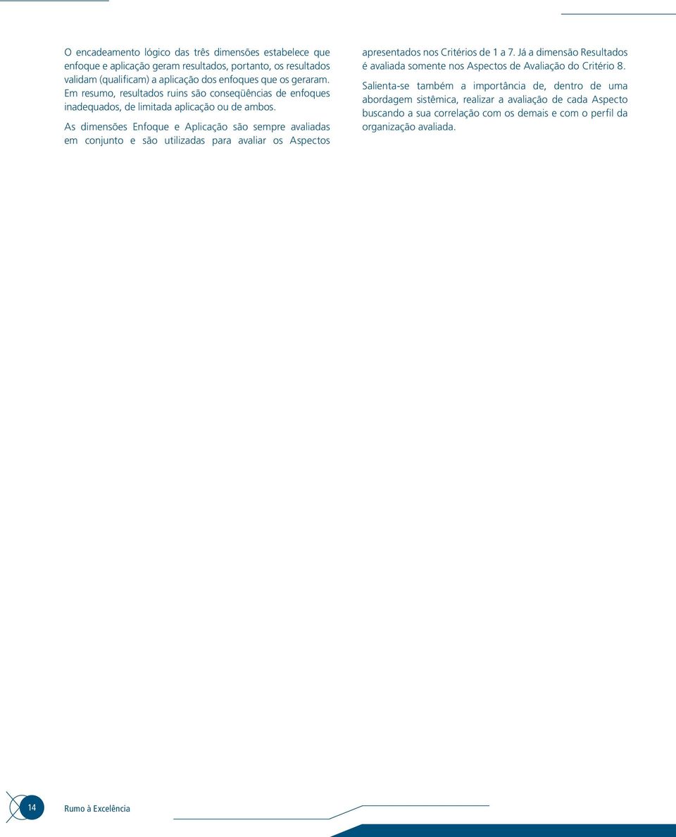 As dimensões Enfoque e Aplicação são sempre avaliadas em conjunto e são utilizadas para avaliar os Aspectos apresentados nos Critérios de 1 a 7.