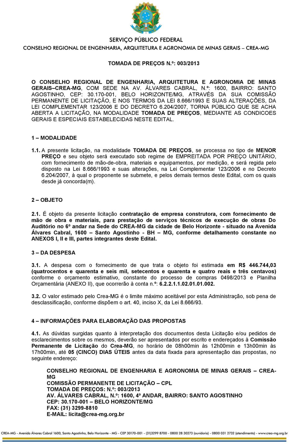 204/2007, TORNA PÚBLICO QUE SE ACHA ABERTA A LICITAÇÃO, NA MODALIDADE TOMADA DE PREÇOS, MEDIANTE AS CONDICOES GERAIS E ESPECIAIS ESTABELECIDAS NESTE EDITAL. 1 