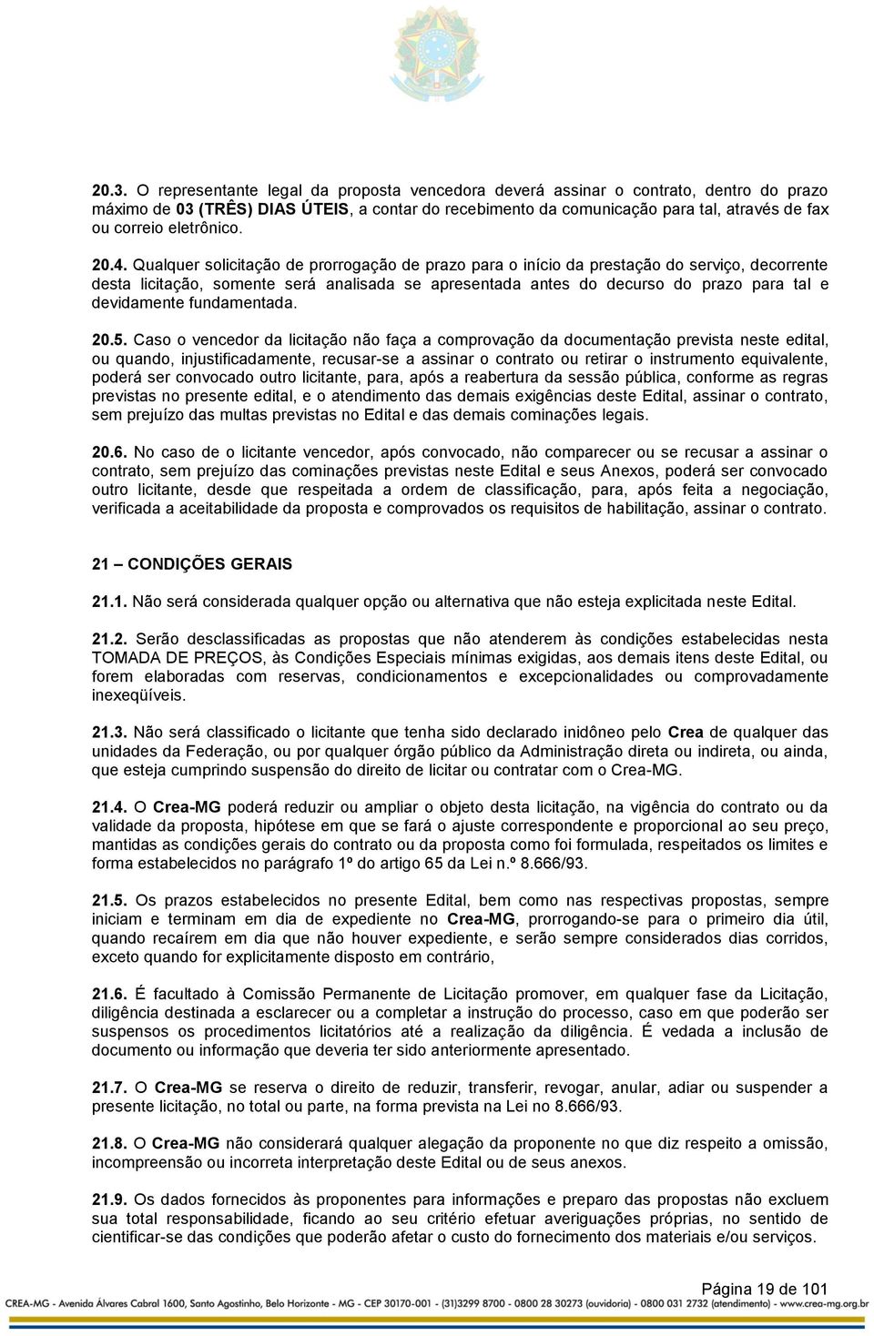 Qualquer solicitação de prorrogação de prazo para o início da prestação do serviço, decorrente desta licitação, somente será analisada se apresentada antes do decurso do prazo para tal e devidamente