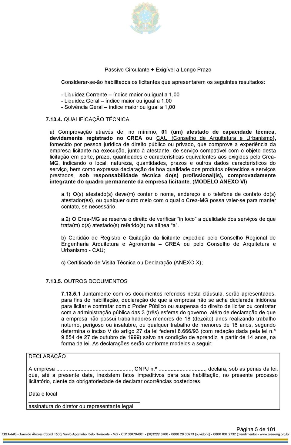 QUALIFICAÇÃO TÉCNICA a) Comprovação através de, no mínimo, 01 (um) atestado de capacidade técnica, devidamente registrado no CREA ou CAU (Conselho de Arquitetura e Urbanismo), fornecido por pessoa