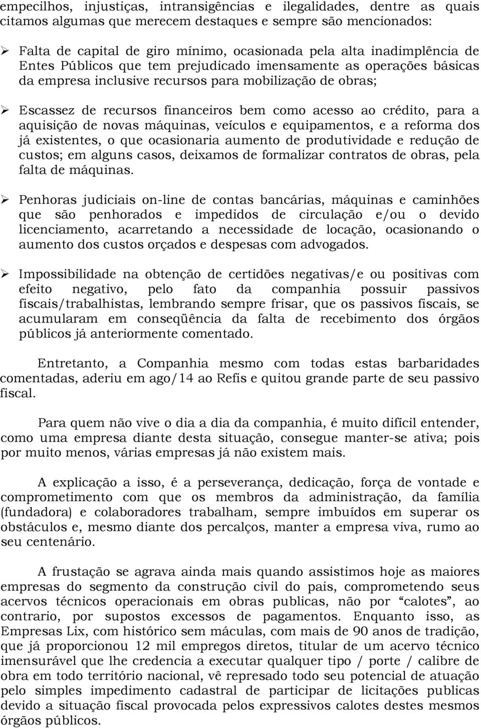 crédito, para a aquisição de novas máquinas, veículos e equipamentos, e a reforma dos já existentes, o que ocasionaria aumento de produtividade e redução de custos; em alguns casos, deixamos de