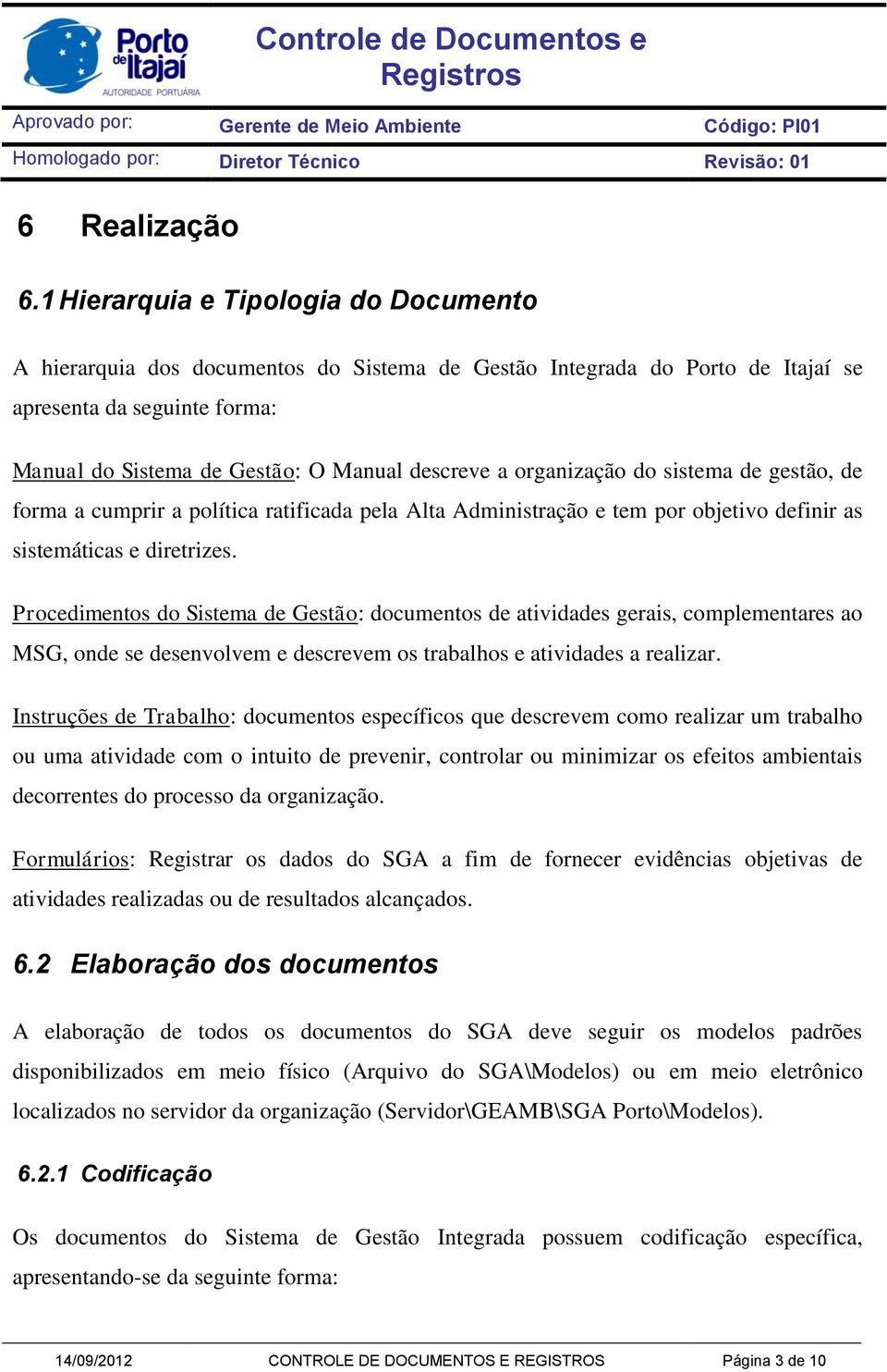 organização do sistema de gestão, de forma a cumprir a política ratificada pela Alta Administração e tem por objetivo definir as sistemáticas e diretrizes.