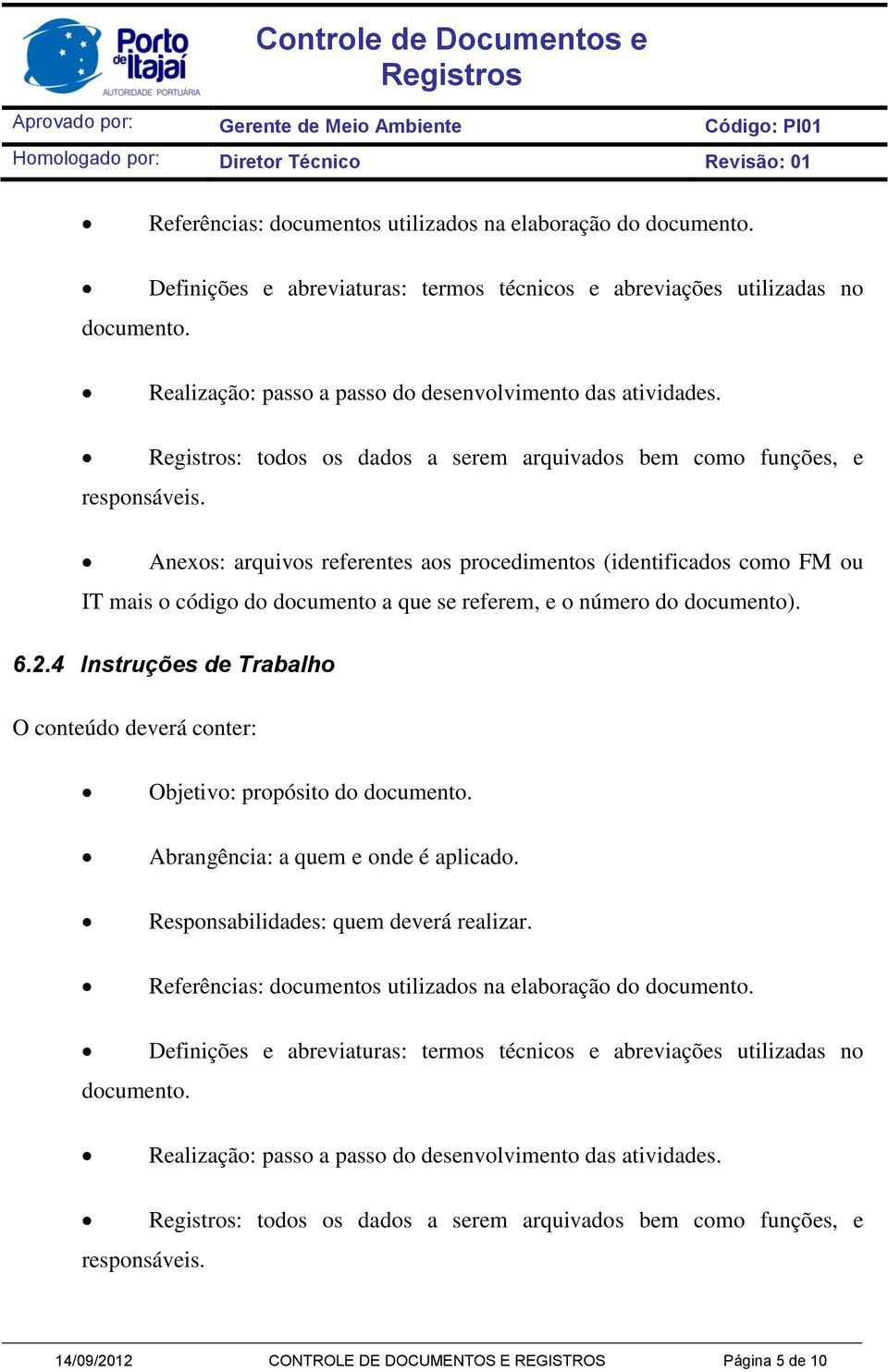 Anexos: arquivos referentes aos procedimentos (identificados como FM ou IT mais o código do documento a que se referem, e o número do documento). 6.2.