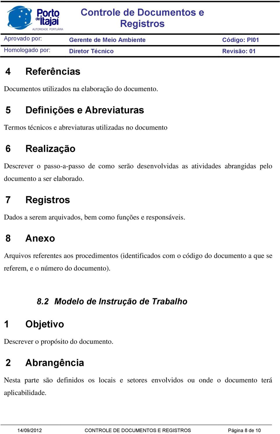 documento a ser elaborado. 7 Dados a serem arquivados, bem como funções e responsáveis.