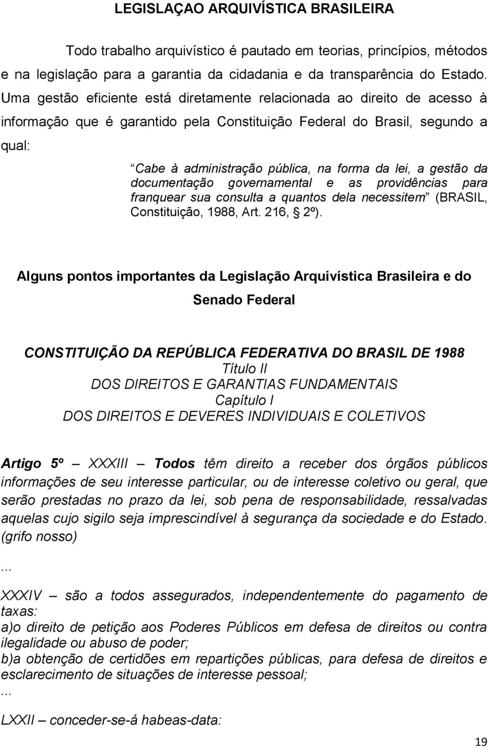 a gestão da documentação governamental e as providências para franquear sua consulta a quantos dela necessitem (BRASIL, Constituição, 1988, Art. 216, 2º).