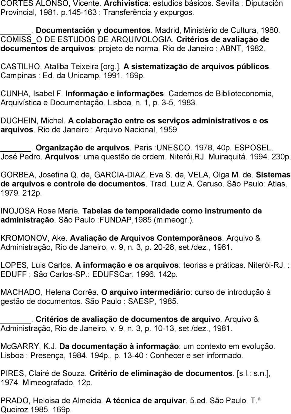 A sistematização de arquivos públicos. Campinas : Ed. da Unicamp, 1991. 169p. CUNHA, Isabel F. Informação e informações. Cadernos de Biblioteconomia, Arquivística e Documentação. Lisboa, n. 1, p.