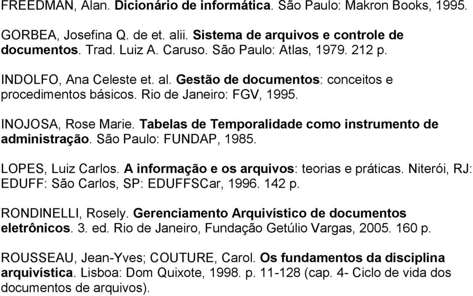 São Paulo: FUNDAP, 1985. LOPES, Luiz Carlos. A informação e os arquivos: teorias e práticas. Niterói, RJ: EDUFF: São Carlos, SP: EDUFFSCar, 1996. 142 p. RONDINELLI, Rosely.