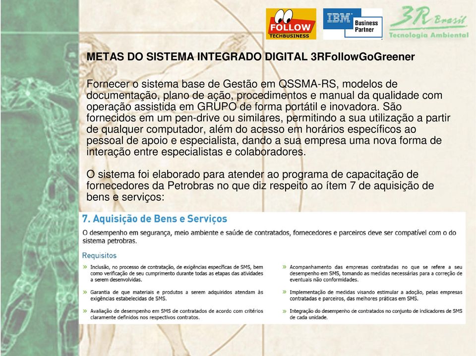 São fornecidos em um pen-drive ou similares, permitindo a sua utilização a partir de qualquer computador, além do acesso em horários específicos ao pessoal de apoio