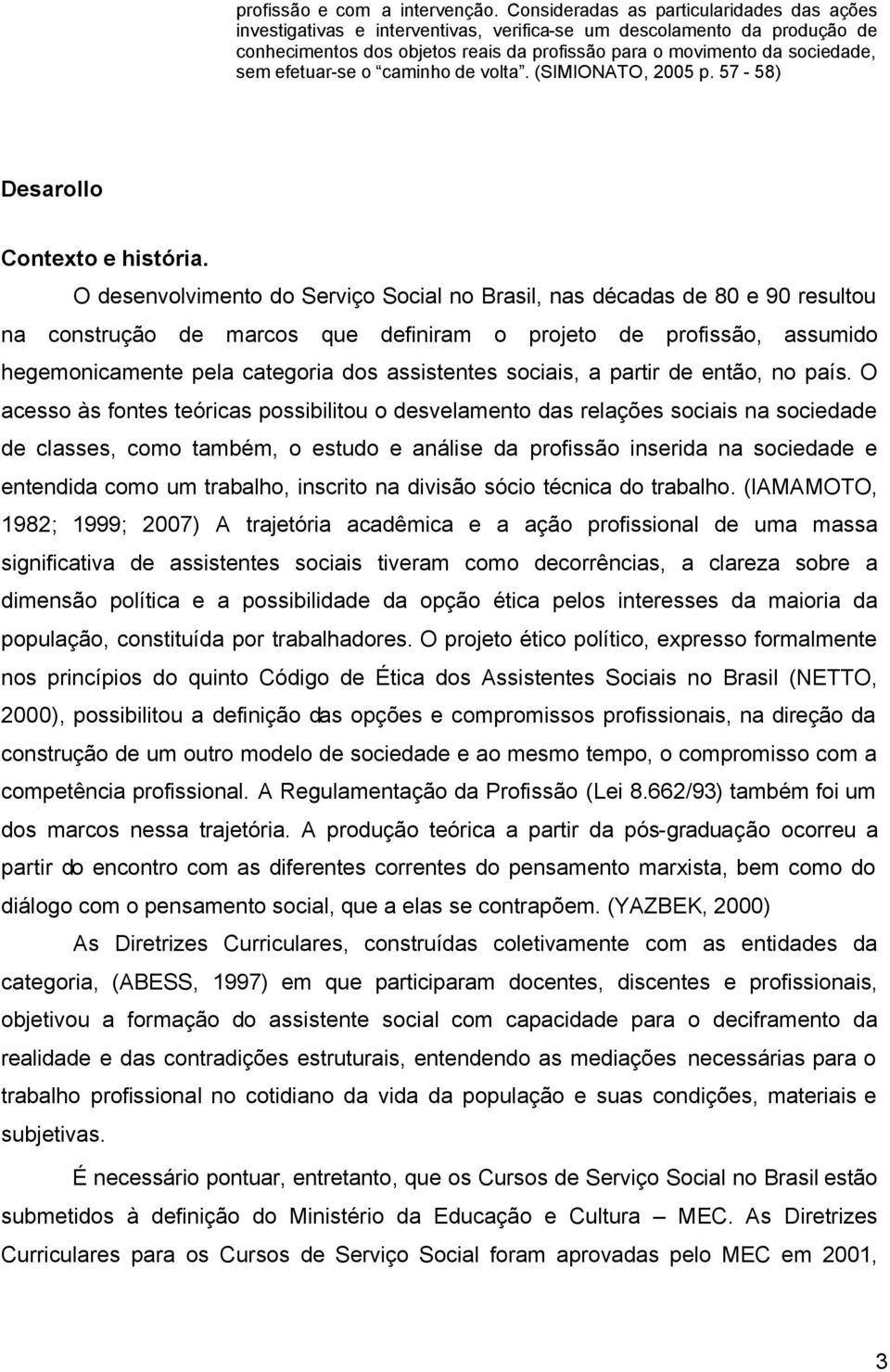 efetuar-se o caminho de volta. (SIMIONATO, 2005 p. 57-58) Desarollo Contexto e história.