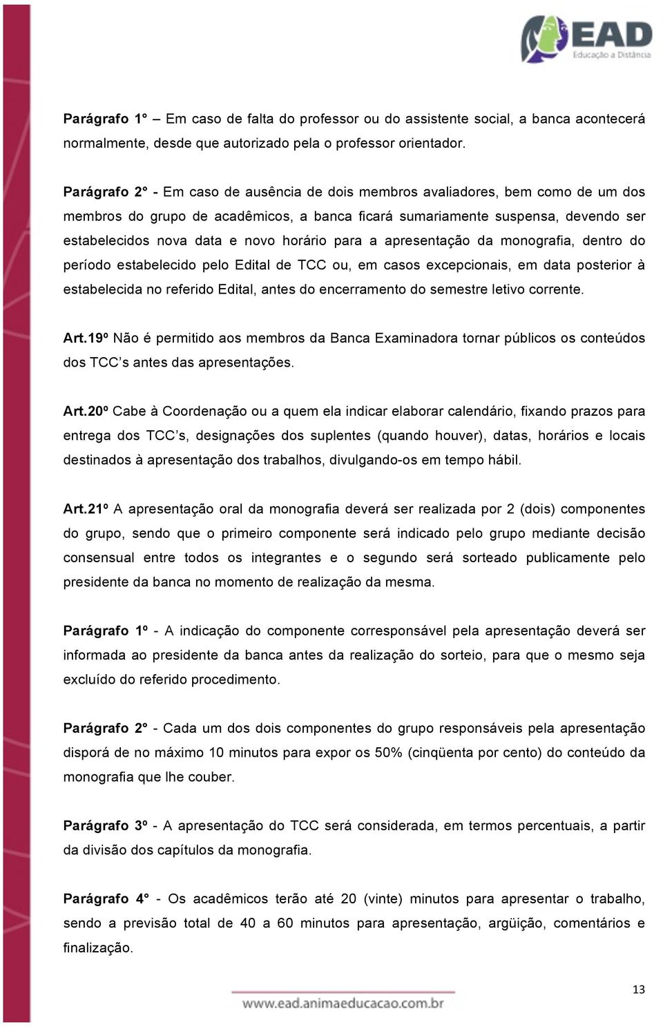 horário para a apresentação da monografia, dentro do período estabelecido pelo Edital de TCC ou, em casos excepcionais, em data posterior à estabelecida no referido Edital, antes do encerramento do