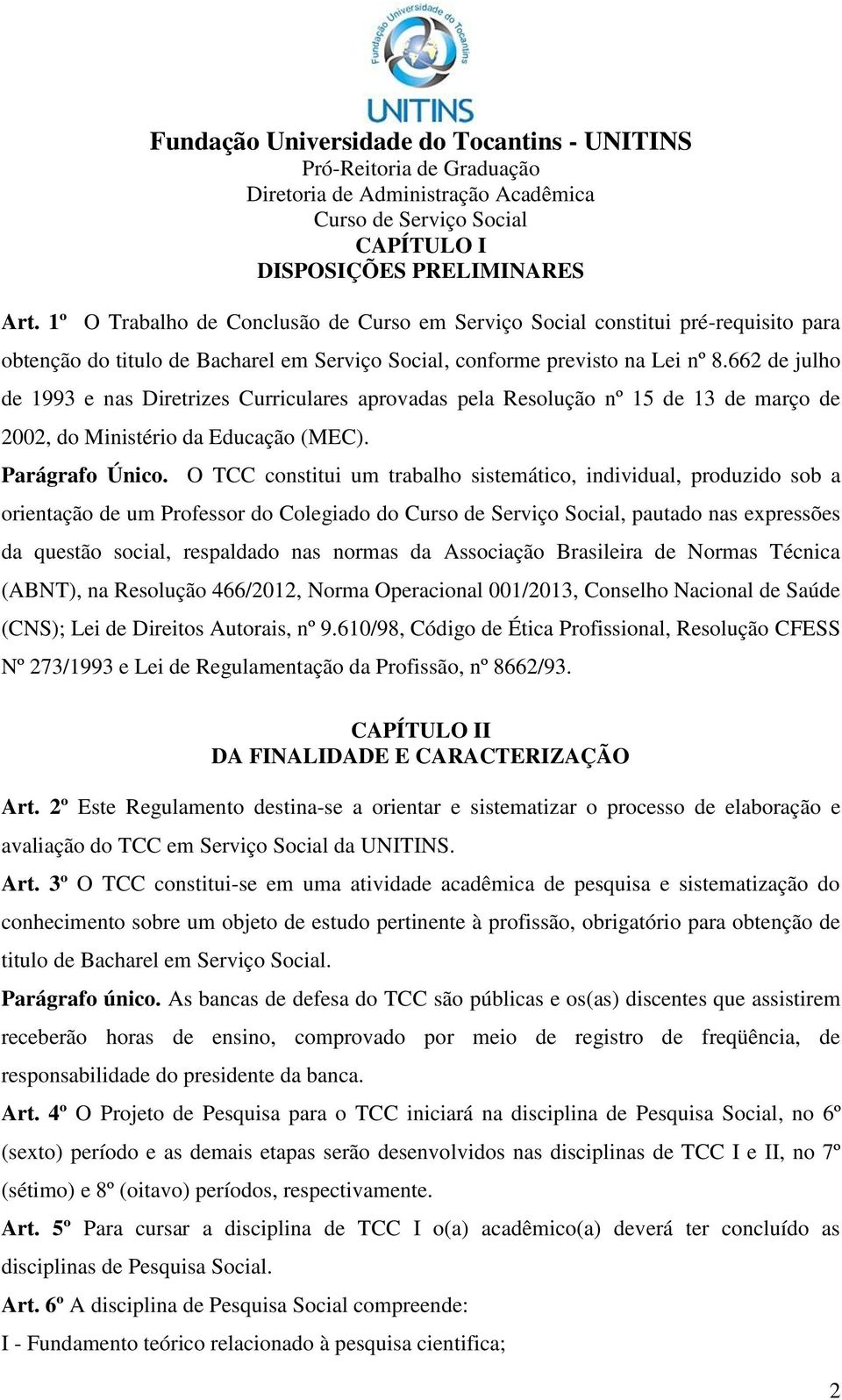 662 de julho de 1993 e nas Diretrizes Curriculares aprovadas pela Resolução nº 15 de 13 de março de 2002, do Ministério da Educação (MEC). Parágrafo Único.