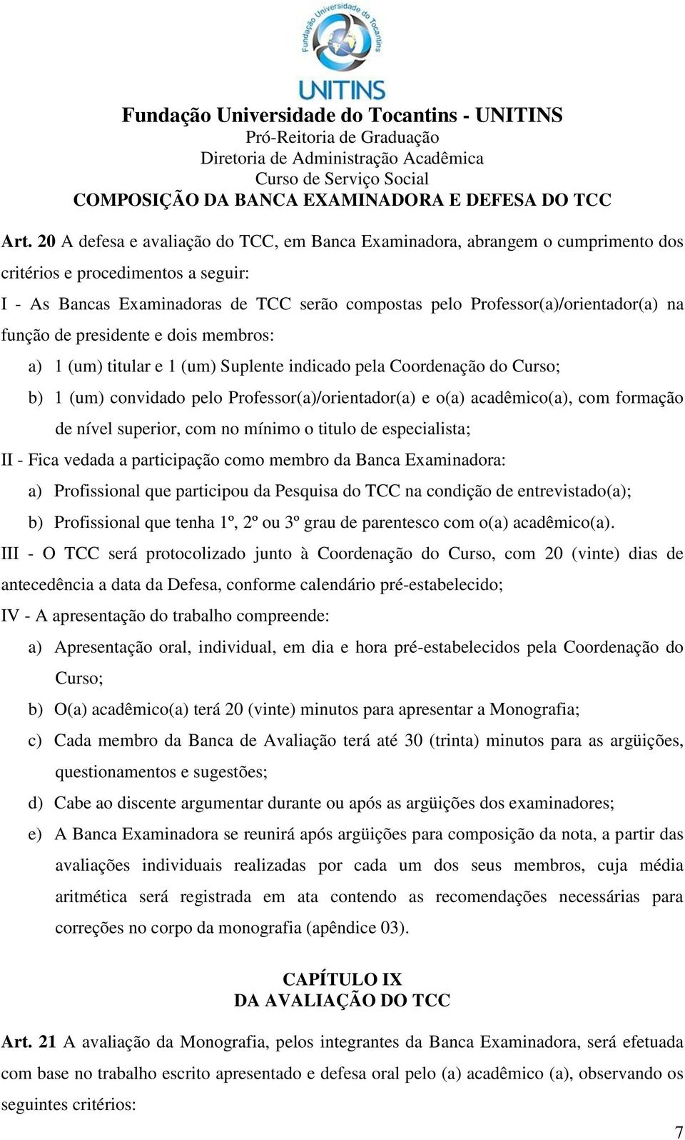 na função de presidente e dois membros: a) 1 (um) titular e 1 (um) Suplente indicado pela Coordenação do Curso; b) 1 (um) convidado pelo Professor(a)/orientador(a) e o(a) acadêmico(a), com formação