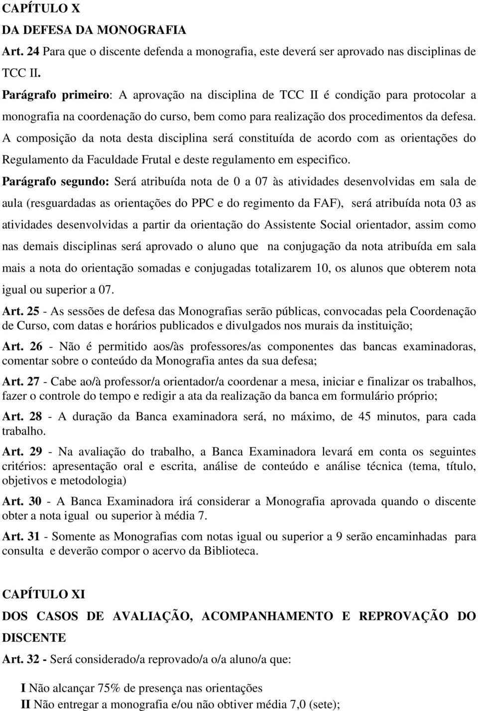 A composição da nota desta disciplina será constituída de acordo com as orientações do Regulamento da Faculdade Frutal e deste regulamento em especifico.