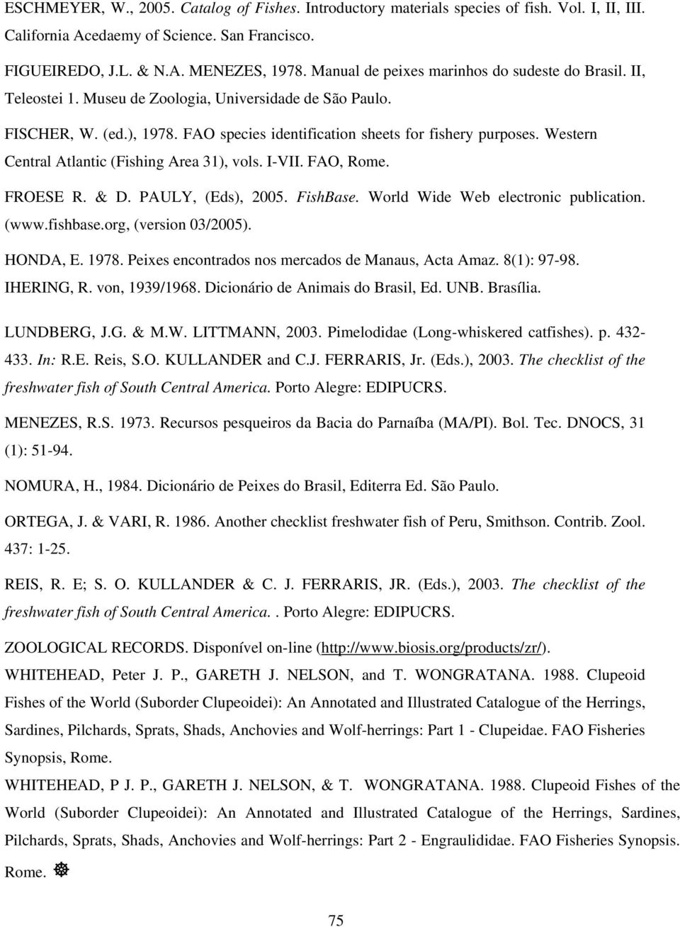 Western Central Atlantic (Fishing Area 31), vols. I-VII. FAO, Rome. FROESE R. & D. PAULY, (Eds), 2005. FishBase. World Wide Web electronic publication. (www.fishbase.org, (version 03/2005). HONDA, E.