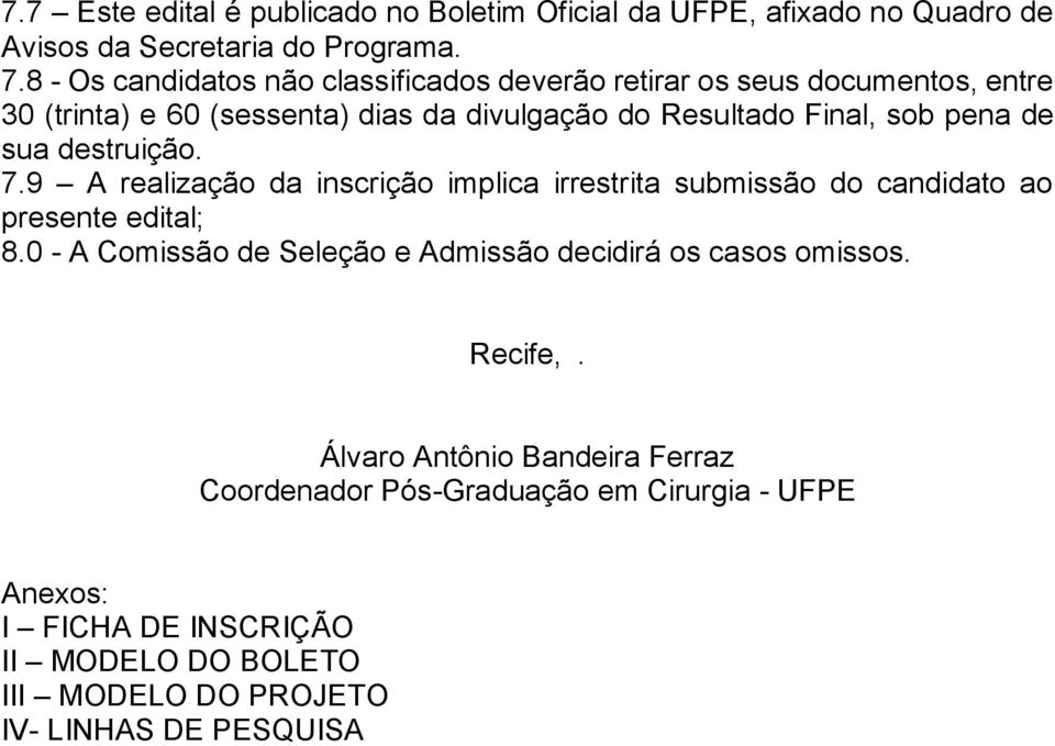 de sua destruição. 7.9 A realização da inscrição implica irrestrita submissão do candidato ao presente edital; 8.