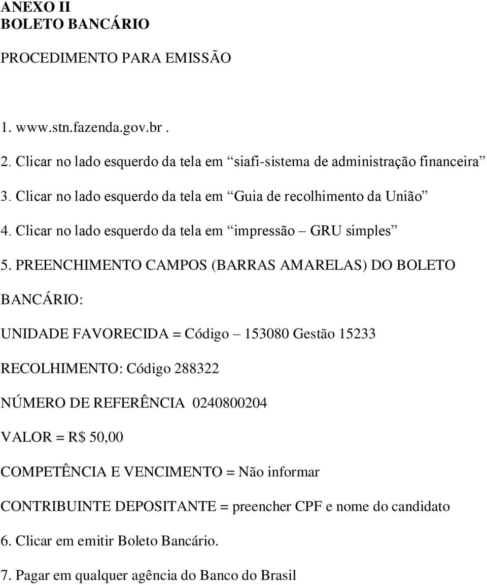 PREENCHIMENTO CAMPOS (BARRAS AMARELAS) DO BOLETO BANCÁRIO: UNIDADE FAVORECIDA = Código 153080 Gestão 15233 RECOLHIMENTO: Código 288322 NÚMERO DE REFERÊNCIA