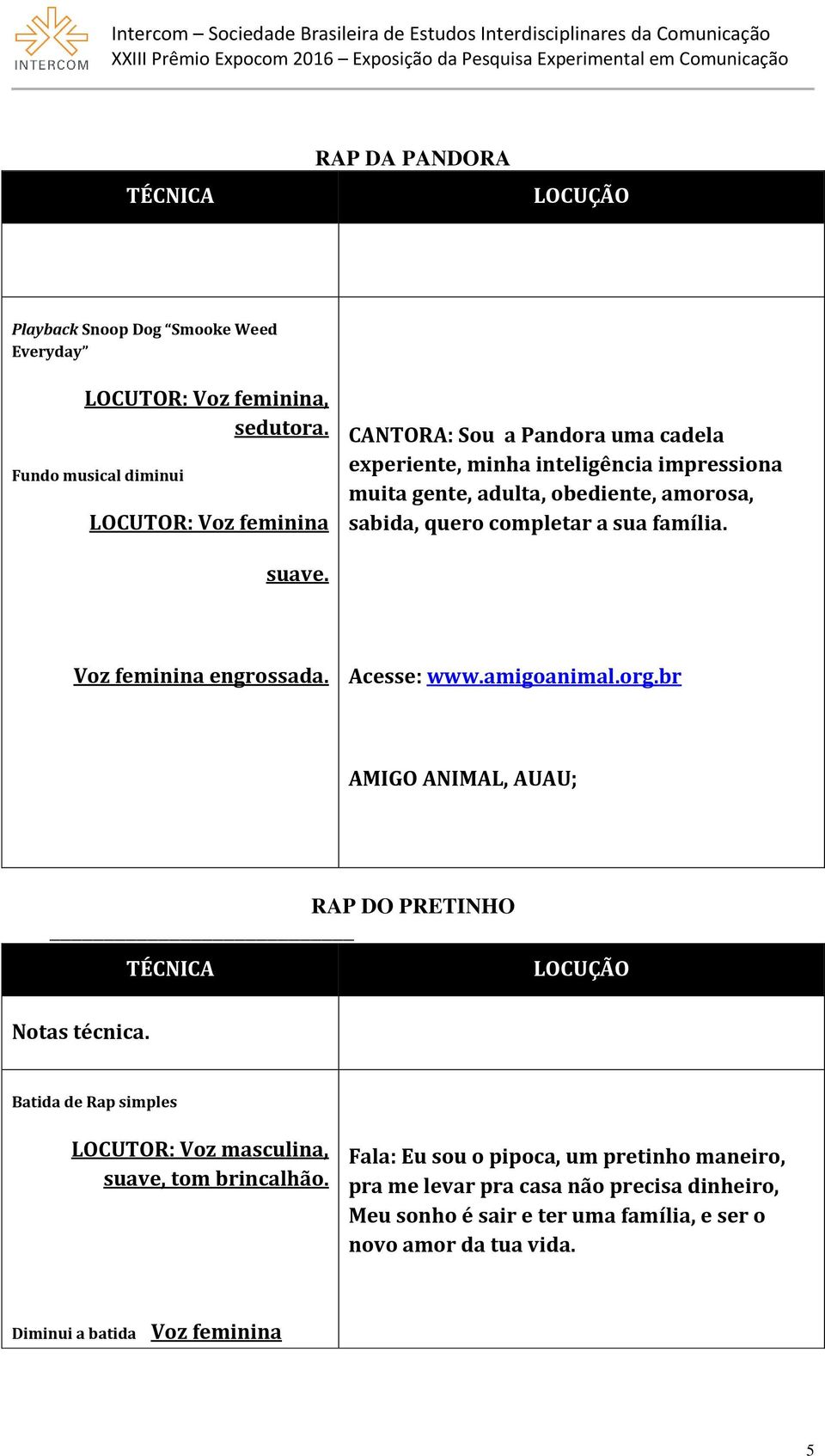 quero completar a sua família. suave. Voz feminina engrossada. Acesse: www.amigoanimal.org.br AMIGO ANIMAL, AUAU; RAP DO PRETINHO TÉCNICA LOCUÇÃO Notas técnica.