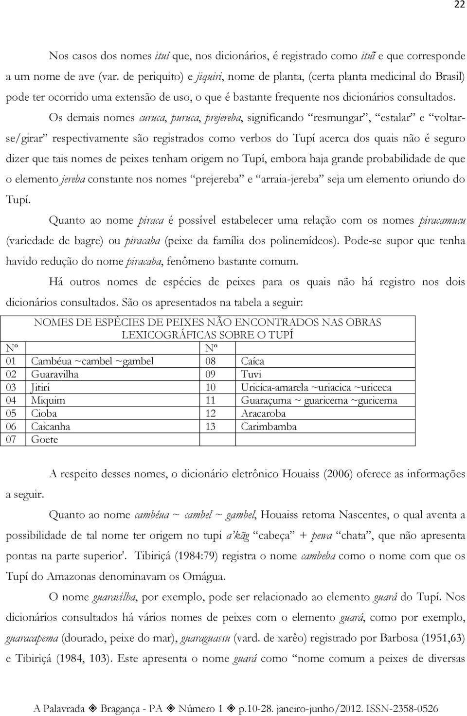 Os demais nomes curuca, puruca, prejereba, significando resmungar, estalar e voltarse/girar respectivamente são registrados como verbos do Tupí acerca dos quais não é seguro dizer que tais nomes de