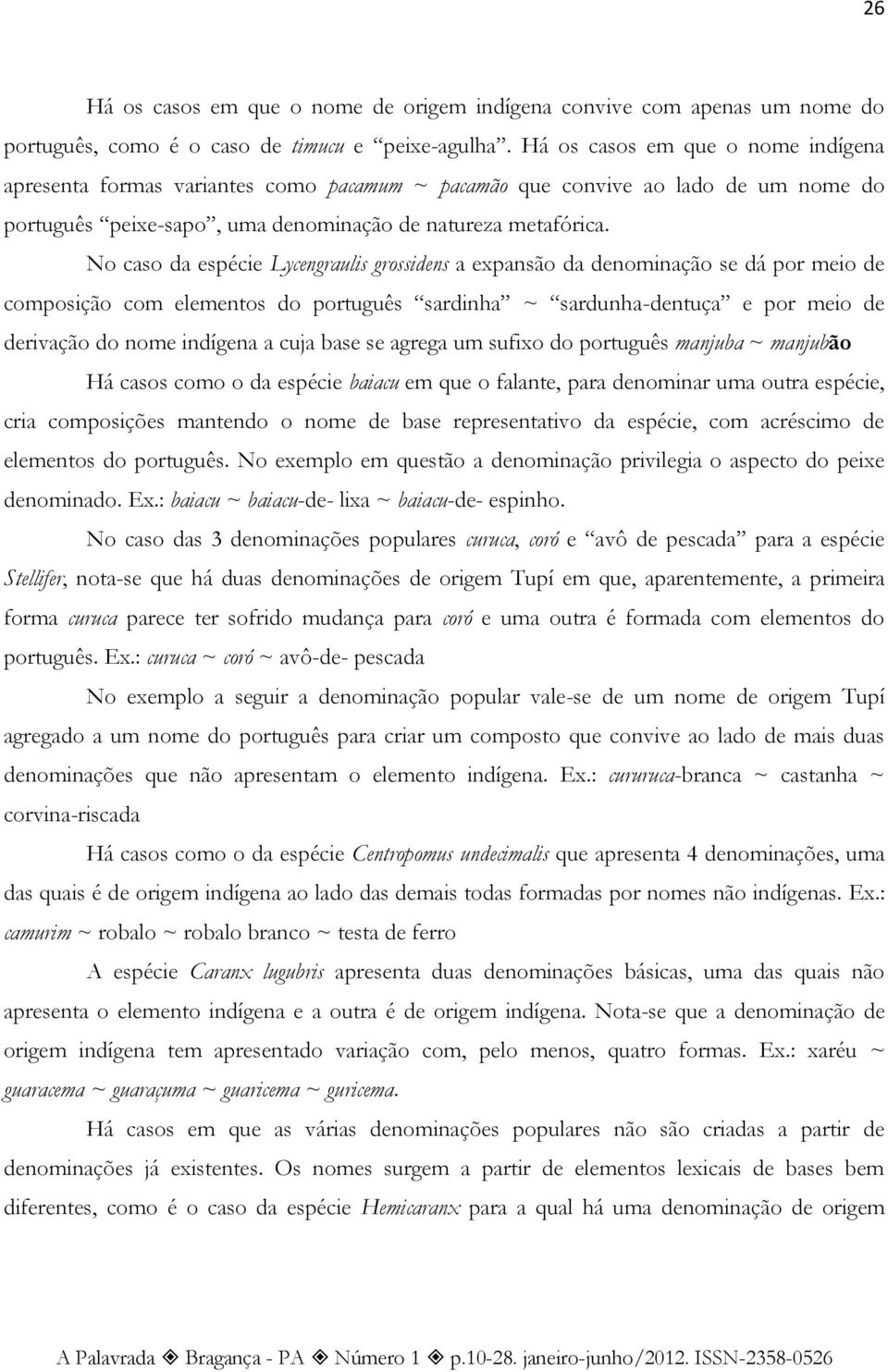 No caso da espécie Lycengraulis grossidens a expansão da denominação se dá por meio de composição com elementos do português sardinha ~ sardunha-dentuça e por meio de derivação do nome indígena a