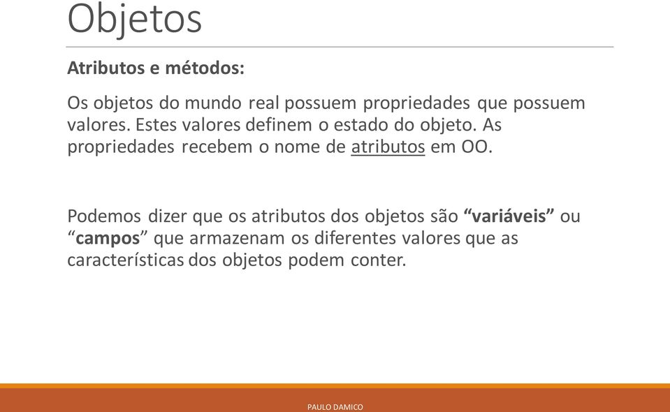 As propriedades recebem o nome de atributos em OO.