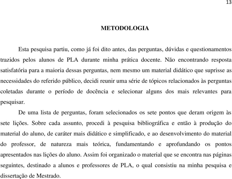 às perguntas coletadas durante o período de docência e selecionar alguns dos mais relevantes para pesquisar.