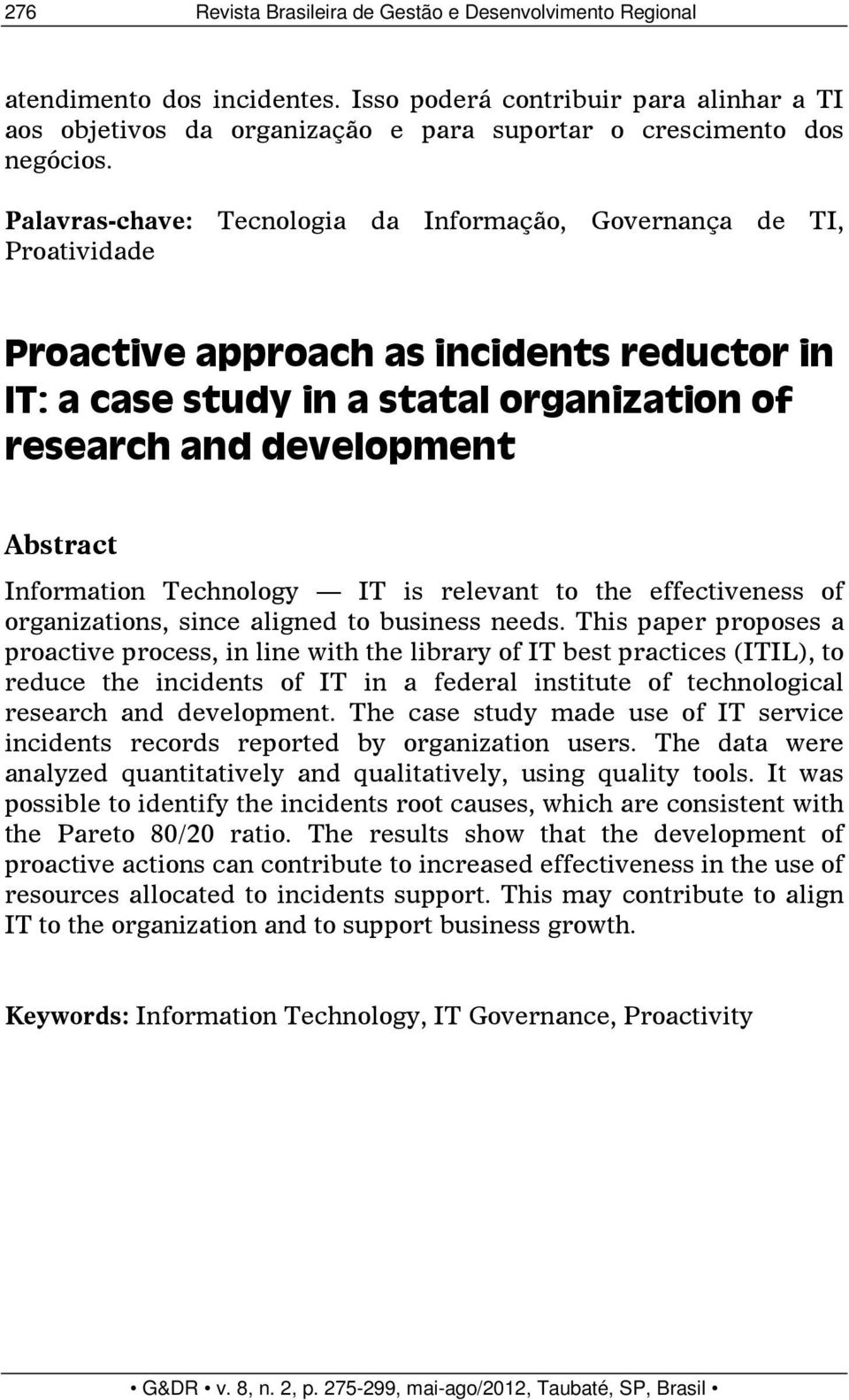 Palavras-chave: Tecnologia da Informação, Governança de TI, Proatividade Proactive approach as incidents reductor in IT: a case study in a statal organization of research and development Abstract