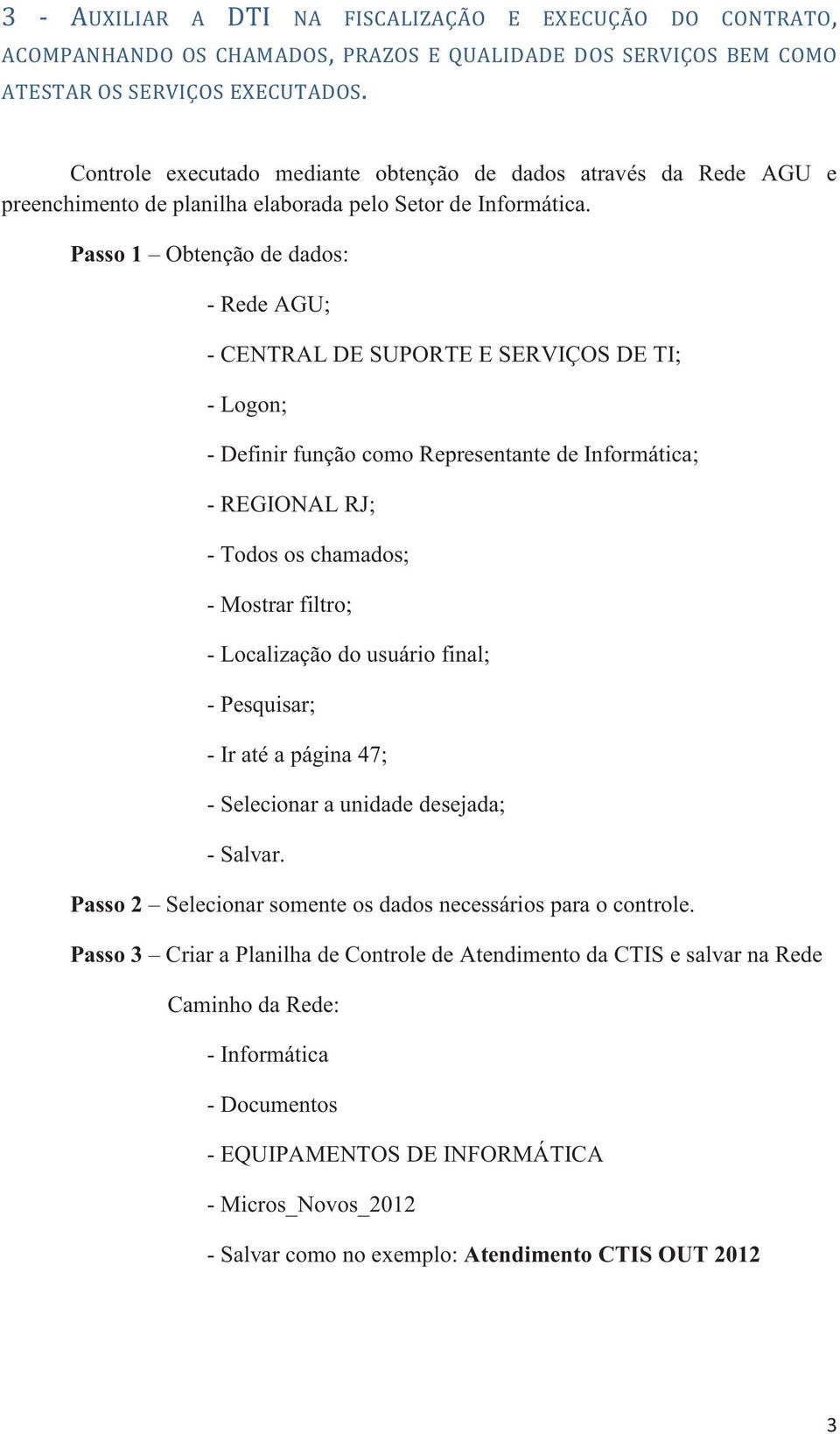 Passo 1 Obtenção de dados: - Rede AGU; - CENTRAL DE SUPORTE E SERVIÇOS DE TI; - Logon; - Definir função como Representante de Informática; - REGIONAL RJ; - Todos os chamados; - Mostrar filtro; -