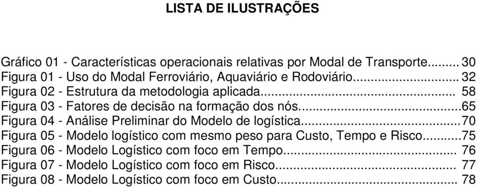 .. 58 Figura 03 - Fatores de decisão na formação dos nós... 65 Figura 04 - Análise Preliminar do Modelo de logística.