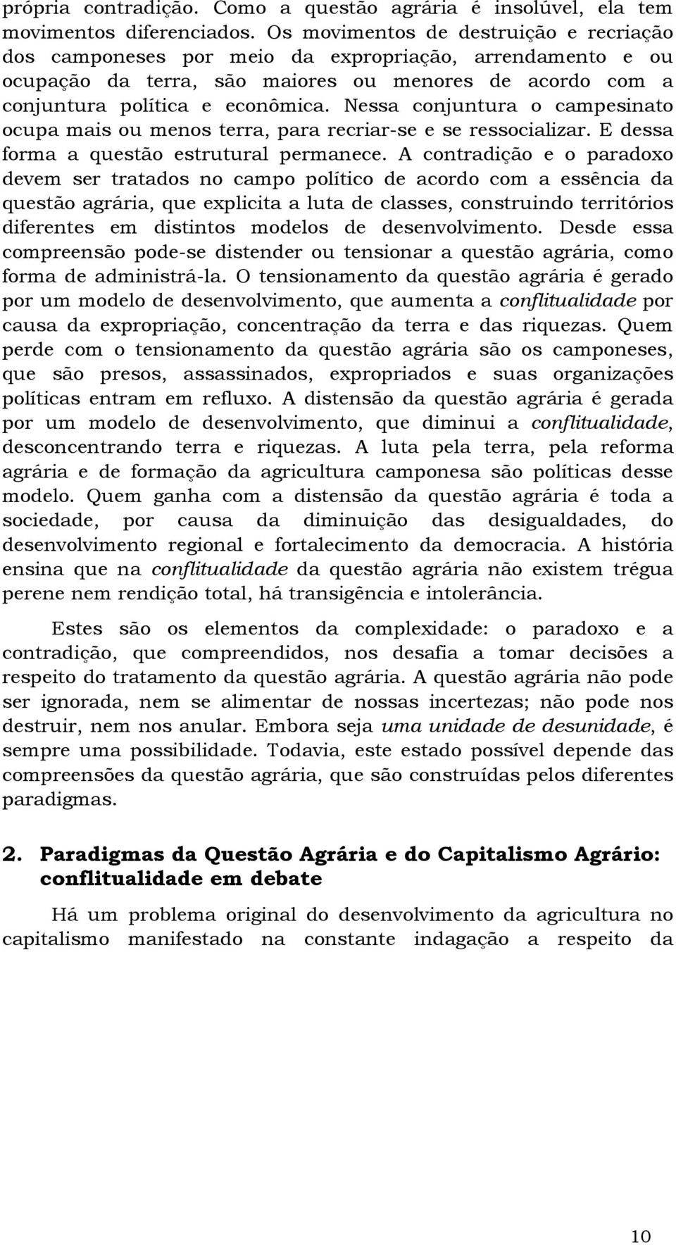 Nessa conjuntura o campesinato ocupa mais ou menos terra, para recriar-se e se ressocializar. E dessa forma a questão estrutural permanece.