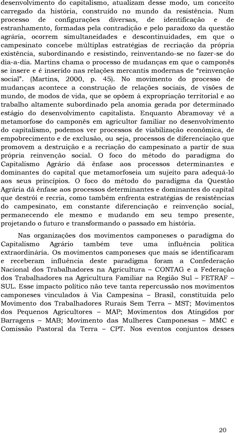 campesinato concebe múltiplas estratégias de recriação da própria existência, subordinando e resistindo, reinventando-se no fazer-se do dia-a-dia.