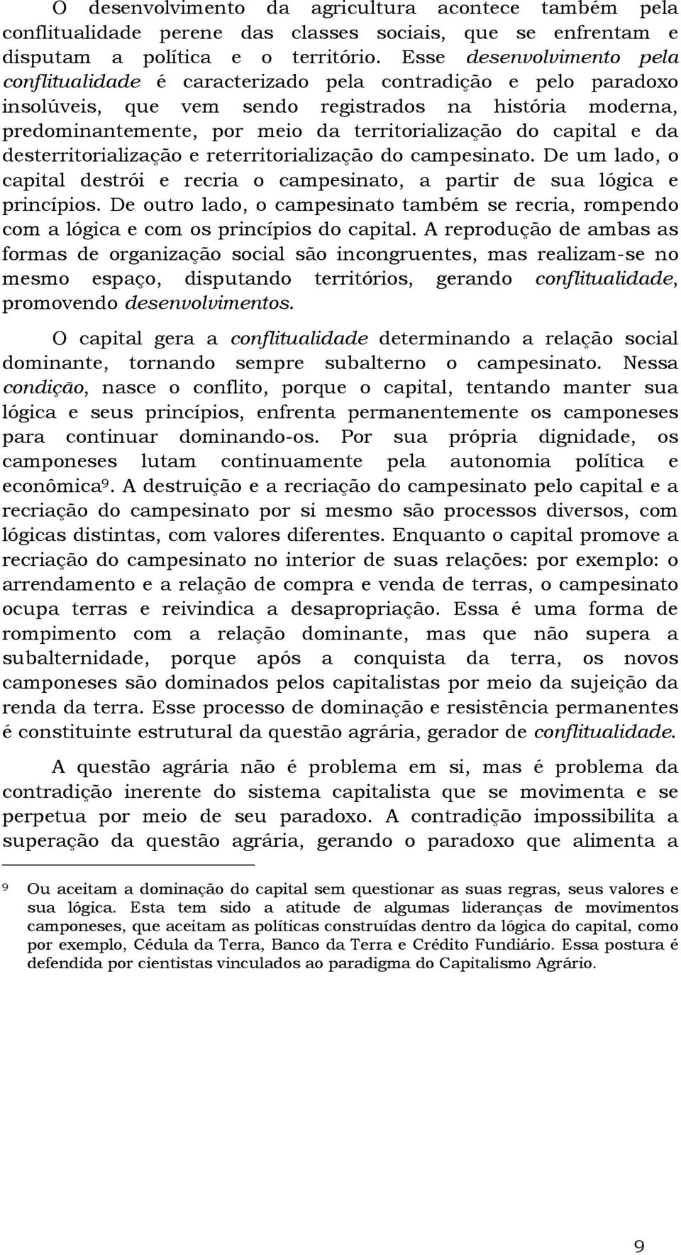 do capital e da desterritorialização e reterritorialização do campesinato. De um lado, o capital destrói e recria o campesinato, a partir de sua lógica e princípios.