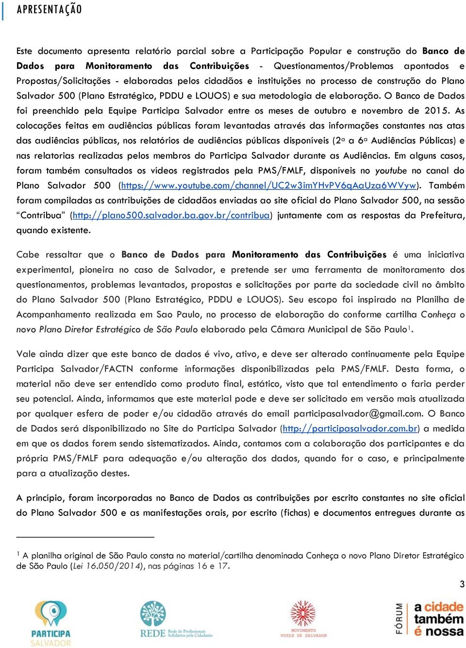 O Banco de Dados foi preenchido pela Equipe Participa Salvador entre os meses de outubro e novembro de 2015.