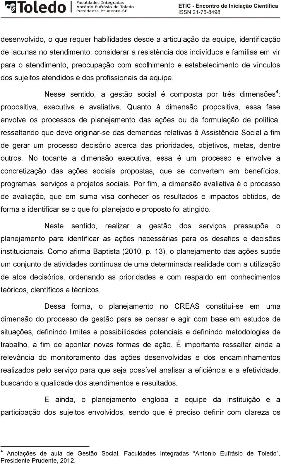 Nesse sentido, a gestão social é composta por três dimensões 4 : propositiva, executiva e avaliativa.