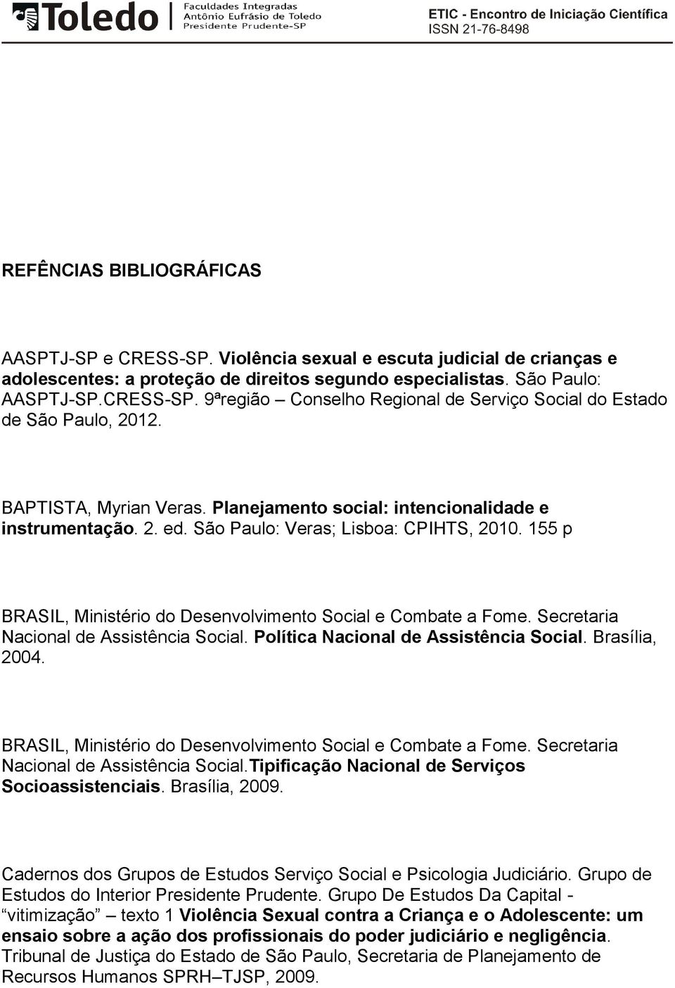 Secretaria Nacional de Assistência Social. Política Nacional de Assistência Social. Brasília, 2004. BRASIL, Ministério do Desenvolvimento Social e Combate a Fome.