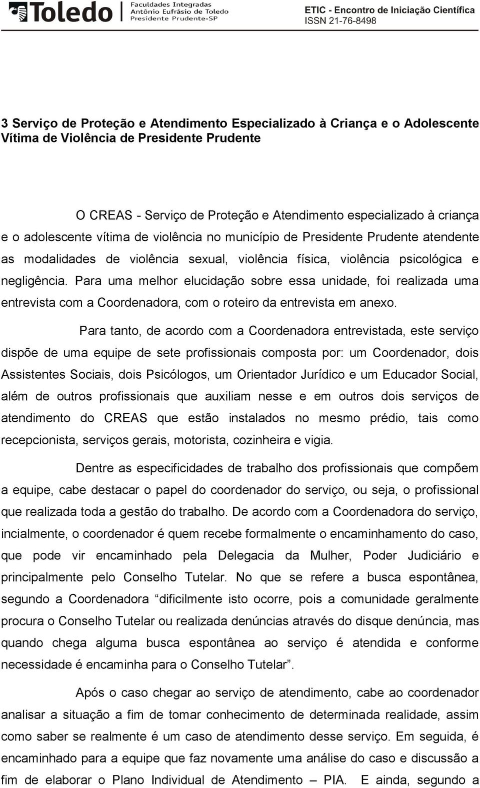 Para uma melhor elucidação sobre essa unidade, foi realizada uma entrevista com a Coordenadora, com o roteiro da entrevista em anexo.