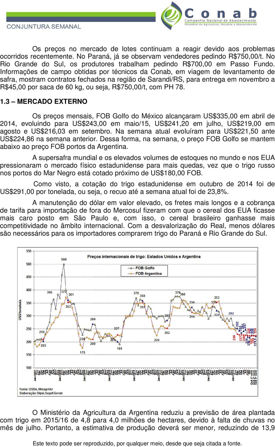 Informações de campo obtidas por técnicos da Conab, em viagem de levantamento de safra, mostram contratos fechados na região de Sarandi/RS, para entrega em novembro a R$45,00 por saca de 60 kg, ou