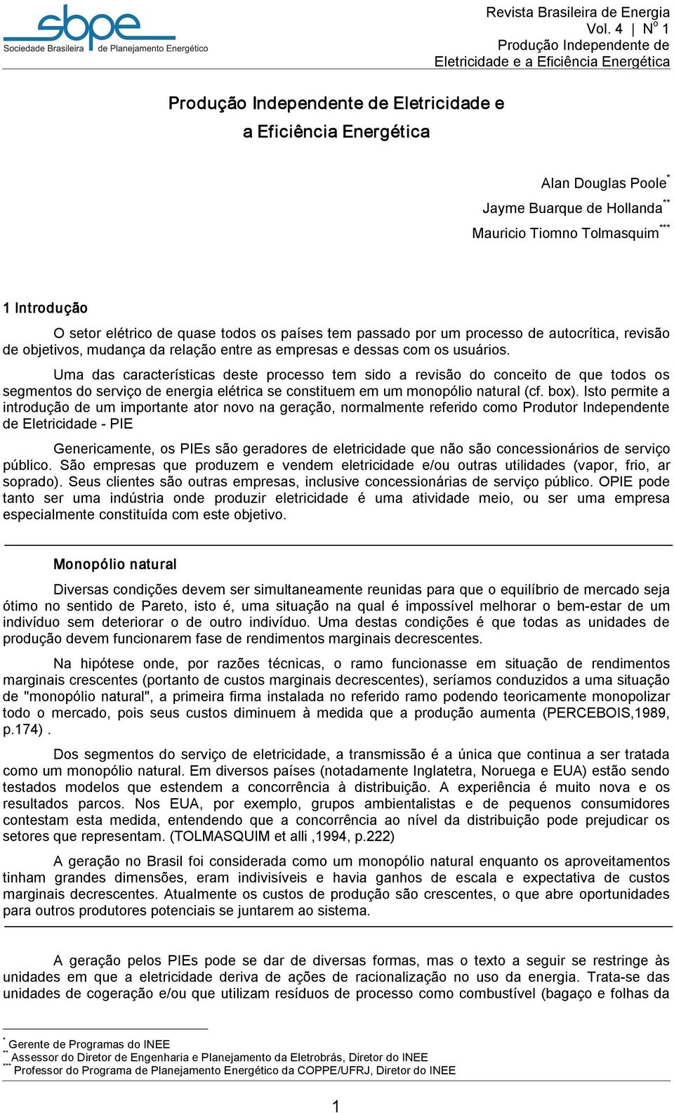 Uma das características deste processo tem sido a revisão do conceito de que todos os segmentos do serviço de energia elétrica se constituem em um monopólio natural (cf. box).