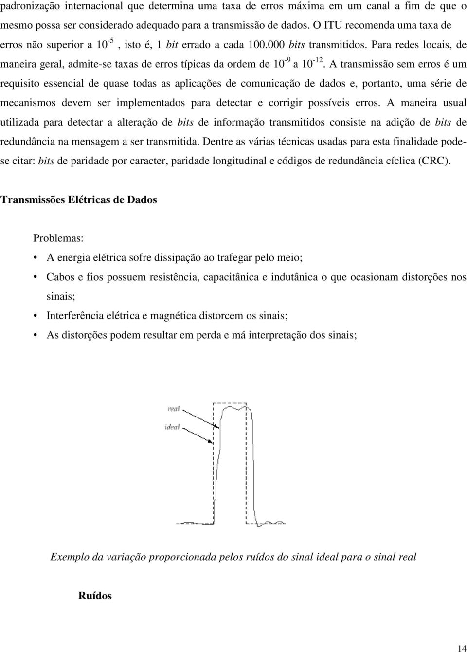 Para redes locais, de maneira geral, admite-se taxas de erros típicas da ordem de 10-9 a 10-12.