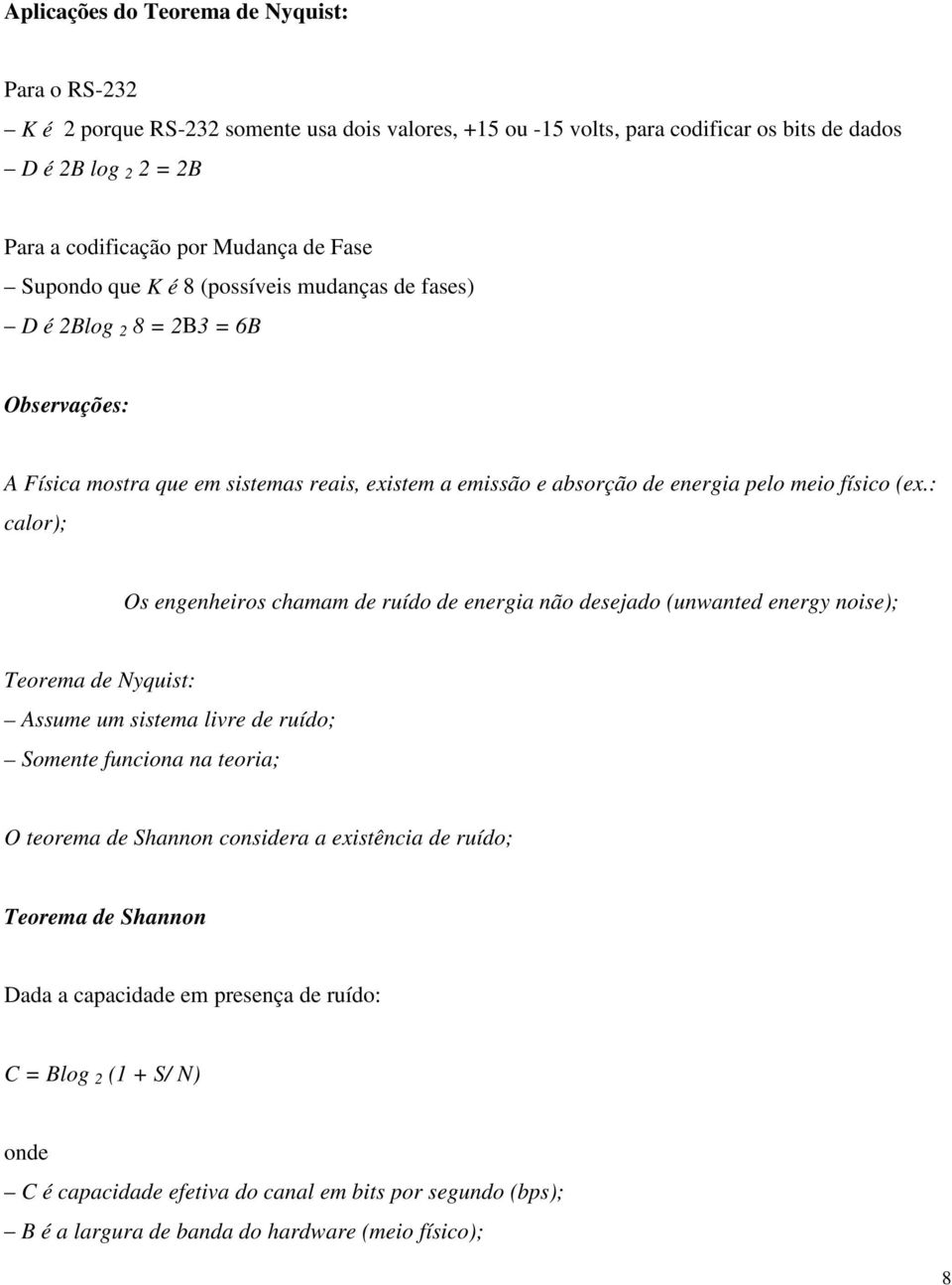 : calor); Os engenheiros chamam de ruído de energia não desejado (unwanted energy noise); Teorema de Nyquist: Assume um sistema livre de ruído; Somente funciona na teoria; O teorema de Shannon