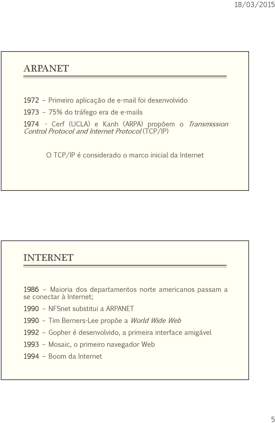 1986 Maioria dos departamentos norte americanos passam a se conectar à Internet; 1990 NFSnet substitui a ARPANET 1990 Tim Berners-Lee