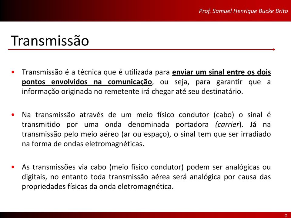 Na transmissão através de um meio físico condutor (cabo) o sinal é transmitido por uma onda denominada portadora (carrier).